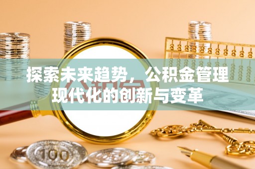 科尔沁左翼中旗探索未来趋势，公积金管理现代化的创新与变革