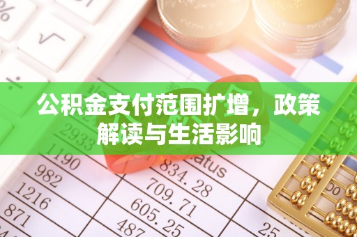 科尔沁左翼中旗公积金支付范围扩增，政策解读与生活影响