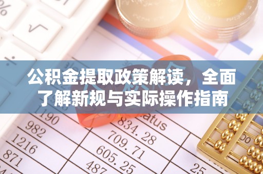 科尔沁左翼中旗公积金提取政策解读，全面了解新规与实际操作指南