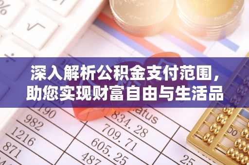 科尔沁左翼中旗深入解析公积金支付范围，助您实现财富自由与生活品质提升