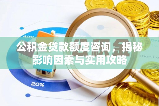 科尔沁左翼中旗公积金贷款额度咨询，揭秘影响因素与实用攻略