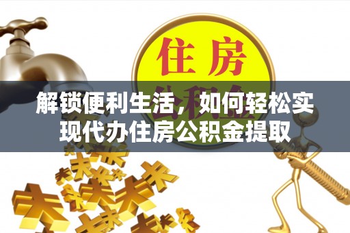 科尔沁左翼中旗解锁便利生活，如何轻松实现代办住房公积金提取
