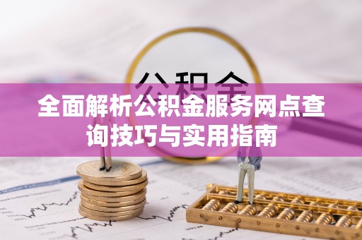 科尔沁左翼中旗全面解析公积金服务网点查询技巧与实用指南