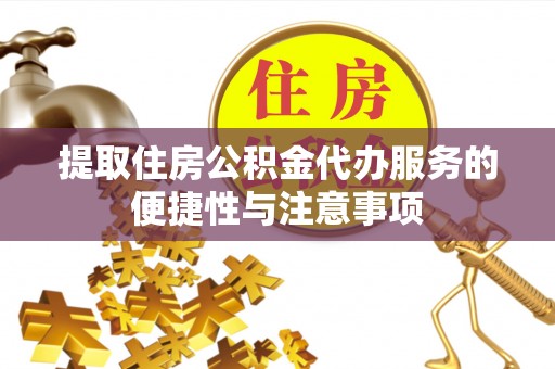 科尔沁左翼中旗提取住房公积金代办服务的便捷性与注意事项
