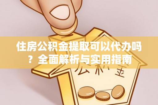 科尔沁左翼中旗住房公积金提取可以代办吗？全面解析与实用指南
