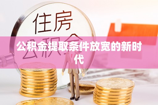 科尔沁左翼中旗公积金提取条件放宽的新时代