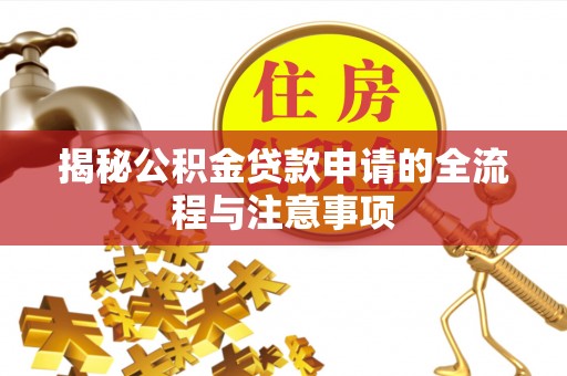 科尔沁左翼中旗揭秘公积金贷款申请的全流程与注意事项