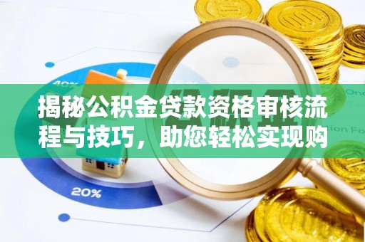 科尔沁左翼中旗揭秘公积金贷款资格审核流程与技巧，助您轻松实现购房梦想