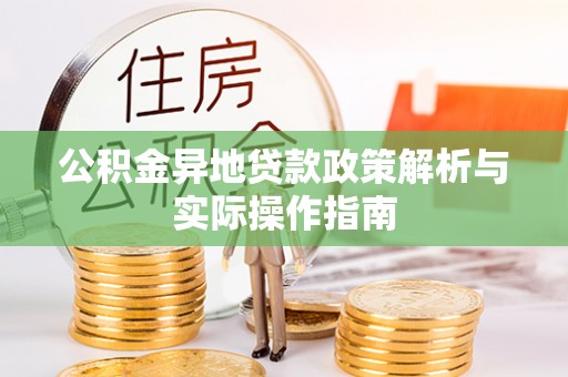 科尔沁左翼中旗公积金异地贷款政策解析与实际操作指南