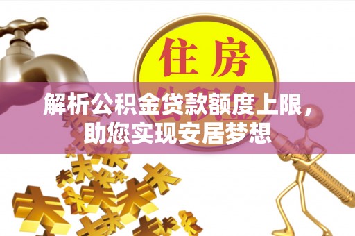 科尔沁左翼中旗解析公积金贷款额度上限，助您实现安居梦想