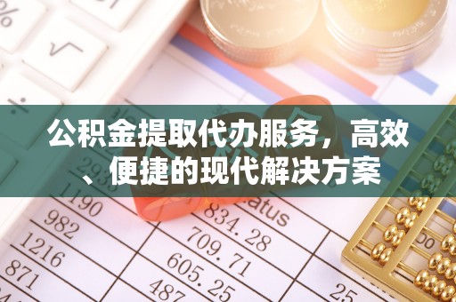 科尔沁左翼中旗公积金提取代办服务，高效、便捷的现代解决方案