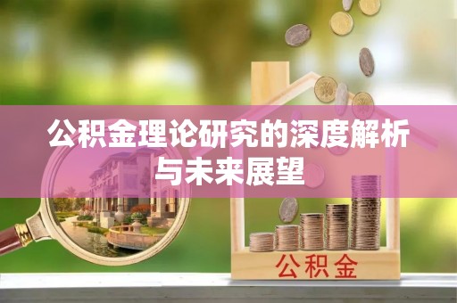 科尔沁左翼中旗公积金理论研究的深度解析与未来展望