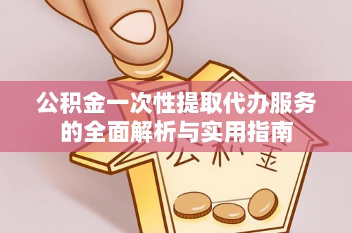 科尔沁左翼中旗公积金一次性提取代办服务的全面解析与实用指南