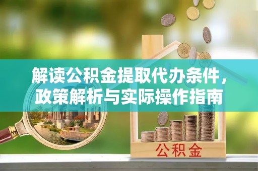 科尔沁左翼中旗解读公积金提取代办条件，政策解析与实际操作指南