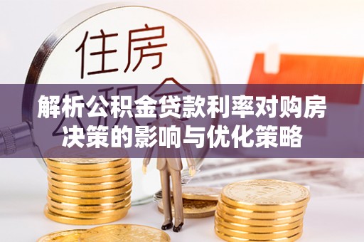 科尔沁左翼中旗解析公积金贷款利率对购房决策的影响与优化策略