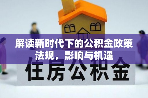 科尔沁左翼中旗解读新时代下的公积金政策法规，影响与机遇