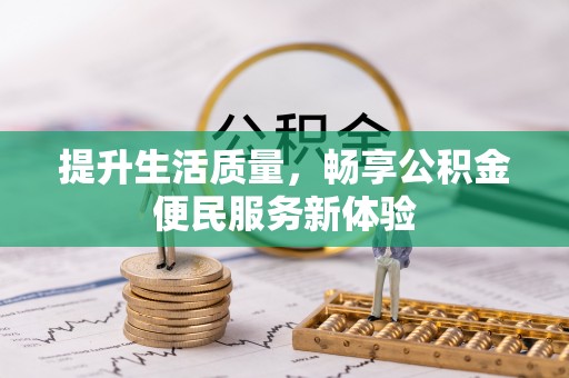 科尔沁左翼中旗提升生活质量，畅享公积金便民服务新体验