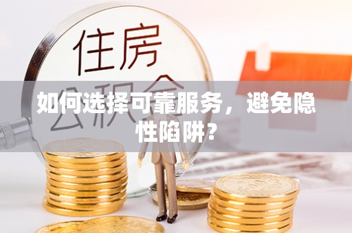 科尔沁左翼中旗如何选择可靠服务，避免隐性陷阱？
