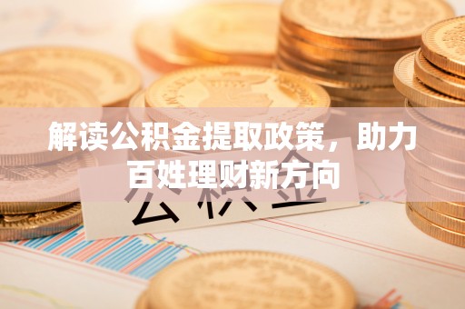 科尔沁左翼中旗解读公积金提取政策，助力百姓理财新方向