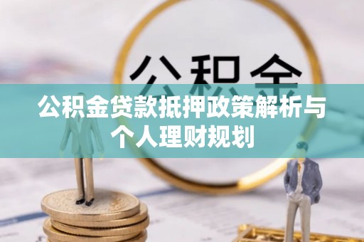 科尔沁左翼中旗公积金贷款抵押政策解析与个人理财规划