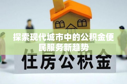 科尔沁左翼中旗探索现代城市中的公积金便民服务新趋势