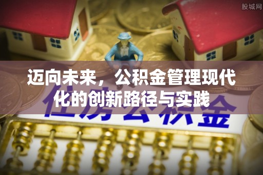 科尔沁左翼中旗迈向未来，公积金管理现代化的创新路径与实践