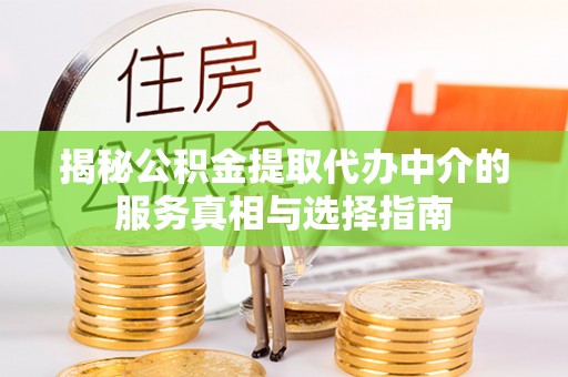 科尔沁左翼中旗揭秘公积金提取代办中介的服务真相与选择指南