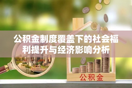 科尔沁左翼中旗公积金制度覆盖下的社会福利提升与经济影响分析