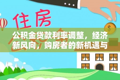 科尔沁左翼中旗公积金贷款利率调整，经济新风向，购房者的新机遇与挑战