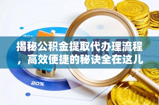 科尔沁左翼中旗揭秘公积金提取代办理流程，高效便捷的秘诀全在这儿