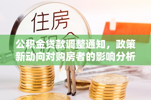 科尔沁左翼中旗公积金贷款调整通知，政策新动向对购房者的影响分析