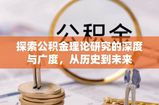 科尔沁左翼中旗探索公积金理论研究的深度与广度，从历史到未来