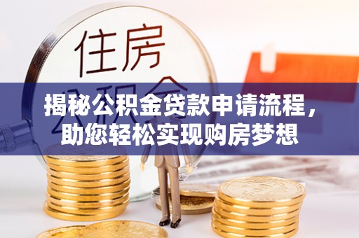 科尔沁左翼中旗揭秘公积金贷款申请流程，助您轻松实现购房梦想
