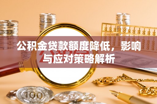 科尔沁左翼中旗公积金贷款额度降低，影响与应对策略解析