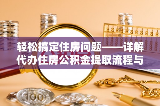 科尔沁左翼中旗轻松搞定住房问题——详解代办住房公积金提取流程与技巧