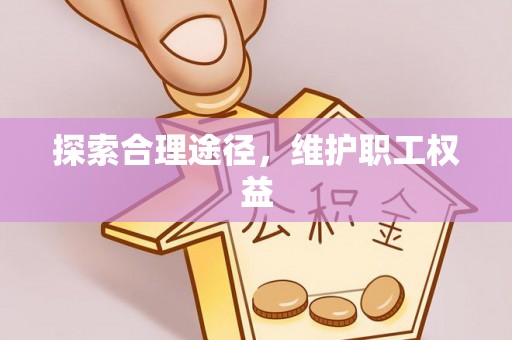 科尔沁左翼中旗探索合理途径，维护职工权益
