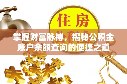 科尔沁左翼中旗掌握财富脉搏，揭秘公积金账户余额查询的便捷之道
