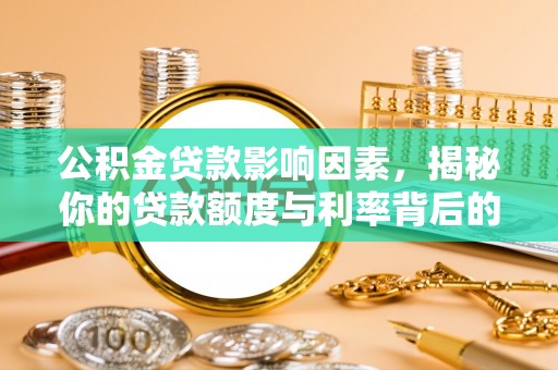 科尔沁左翼中旗公积金贷款影响因素，揭秘你的贷款额度与利率背后的秘密