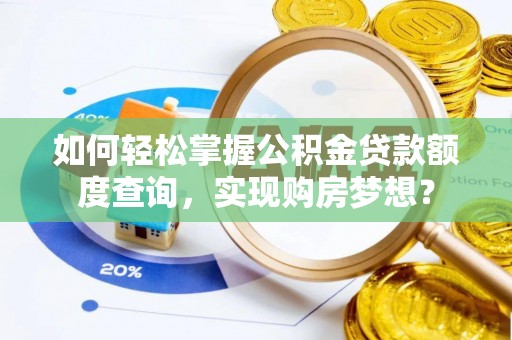 科尔沁左翼中旗如何轻松掌握公积金贷款额度查询，实现购房梦想？