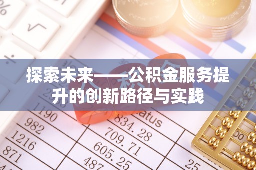 科尔沁左翼中旗探索未来——公积金服务提升的创新路径与实践