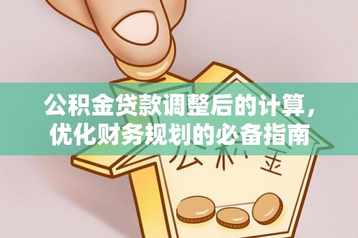 科尔沁左翼中旗公积金贷款调整后的计算，优化财务规划的必备指南