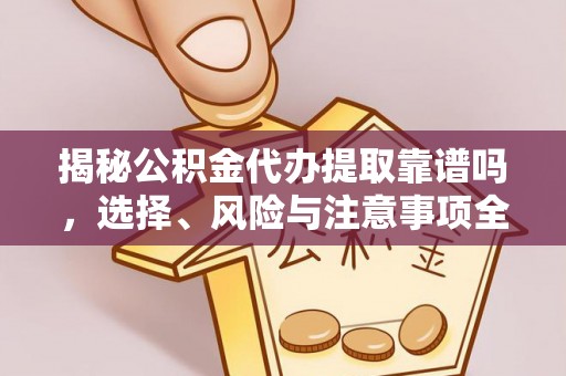 科尔沁左翼中旗揭秘公积金代办提取靠谱吗，选择、风险与注意事项全解析