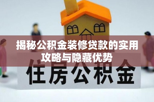 科尔沁左翼中旗揭秘公积金装修贷款的实用攻略与隐藏优势