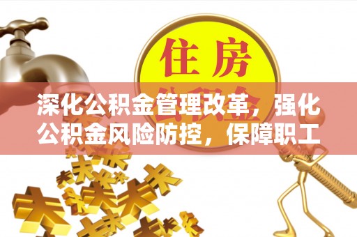 科尔沁左翼中旗深化公积金管理改革，强化公积金风险防控，保障职工权益
