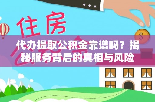 科尔沁左翼中旗代办提取公积金靠谱吗？揭秘服务背后的真相与风险