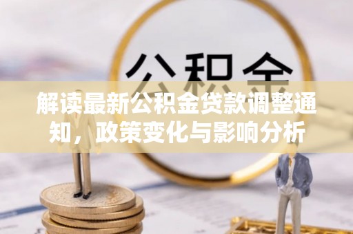 科尔沁左翼中旗解读最新公积金贷款调整通知，政策变化与影响分析