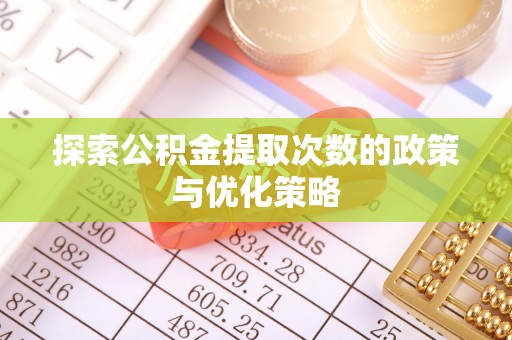 科尔沁左翼中旗探索公积金提取次数的政策与优化策略