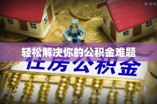 科尔沁左翼中旗轻松解决你的公积金难题