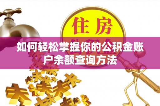 科尔沁左翼中旗如何轻松掌握你的公积金账户余额查询方法