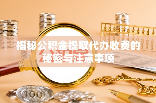 科尔沁左翼中旗揭秘公积金提取代办收费的秘密与注意事项